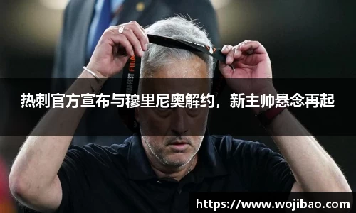热刺官方宣布与穆里尼奥解约，新主帅悬念再起