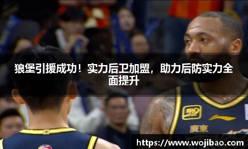 狼堡引援成功！实力后卫加盟，助力后防实力全面提升