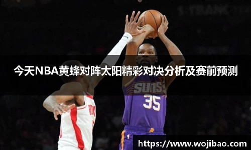 今天NBA黄蜂对阵太阳精彩对决分析及赛前预测
