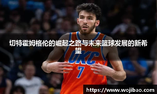 切特霍姆格伦的崛起之路与未来篮球发展的新希望