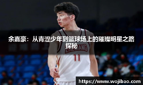余嘉豪：从青涩少年到篮球场上的璀璨明星之路探秘