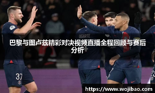 巴黎与图卢兹精彩对决视频直播全程回顾与赛后分析