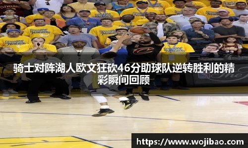 骑士对阵湖人欧文狂砍46分助球队逆转胜利的精彩瞬间回顾