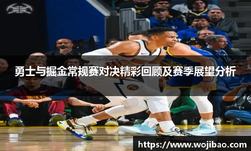 勇士与掘金常规赛对决精彩回顾及赛季展望分析
