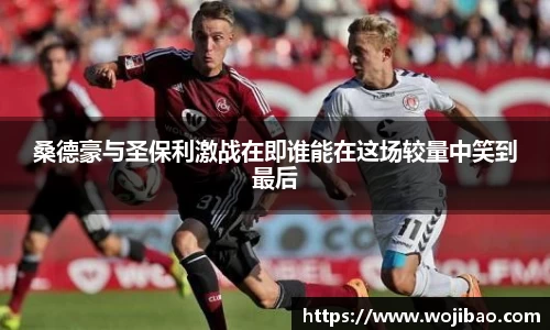 桑德豪与圣保利激战在即谁能在这场较量中笑到最后