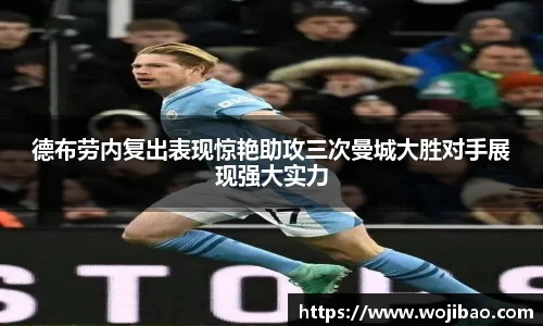 德布劳内复出表现惊艳助攻三次曼城大胜对手展现强大实力