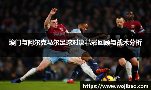 埃门与阿尔克马尔足球对决精彩回顾与战术分析