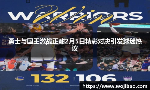 勇士与国王激战正酣2月5日精彩对决引发球迷热议