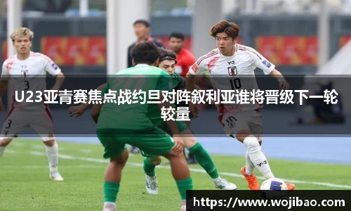 U23亚青赛焦点战约旦对阵叙利亚谁将晋级下一轮较量