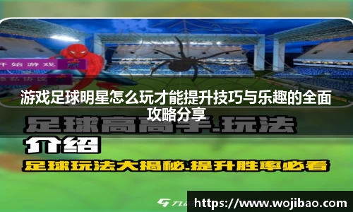 游戏足球明星怎么玩才能提升技巧与乐趣的全面攻略分享